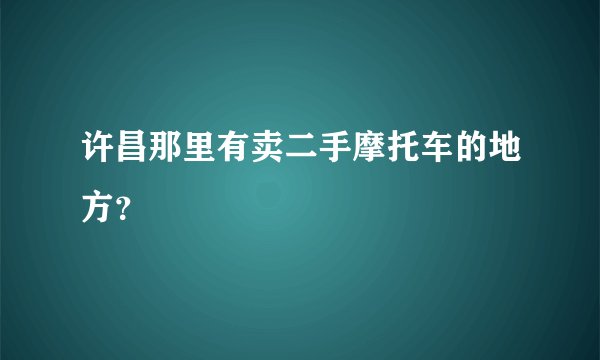 许昌那里有卖二手摩托车的地方？