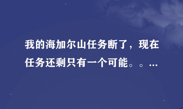 我的海加尔山任务断了，现在任务还剩只有一个可能。。托尔托拉的复仇，艾森娜的奇迹，暮光龙卵，扩大优势