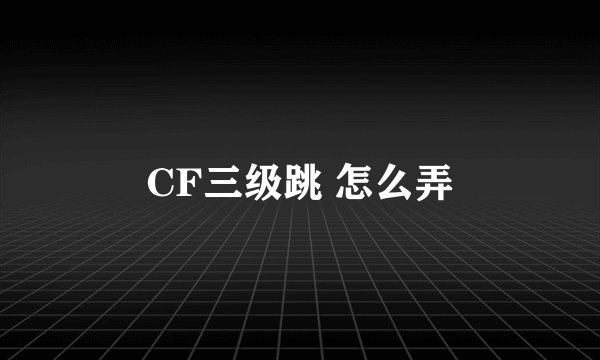CF三级跳 怎么弄