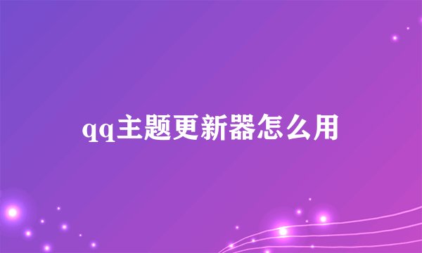 qq主题更新器怎么用