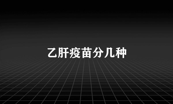 乙肝疫苗分几种