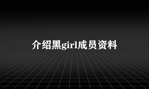 介绍黑girl成员资料