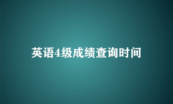 英语4级成绩查询时间