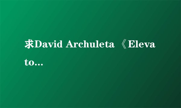 求David Archuleta 《Elevator》 英文歌词及中文翻译