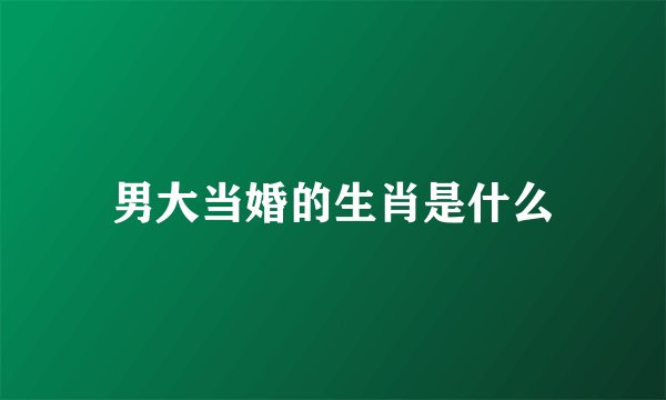男大当婚的生肖是什么