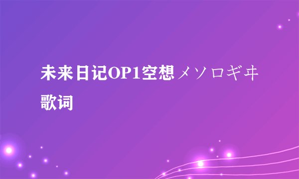 未来日记OP1空想メソロギヰ歌词