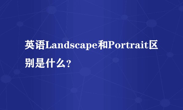 英语Landscape和Portrait区别是什么？