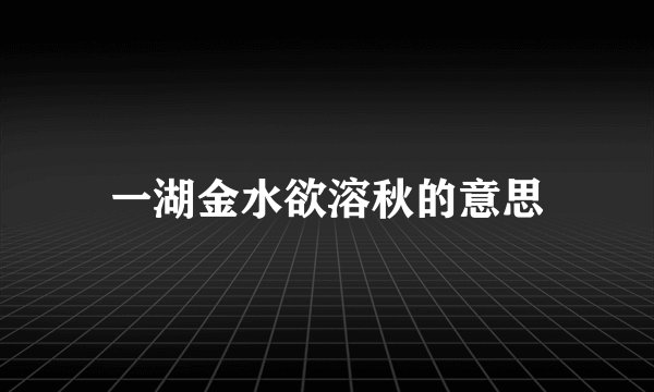 一湖金水欲溶秋的意思