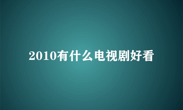 2010有什么电视剧好看