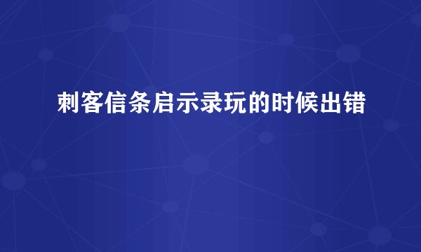 刺客信条启示录玩的时候出错