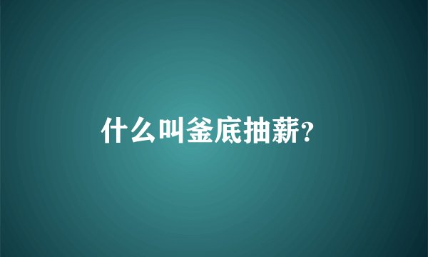 什么叫釜底抽薪？