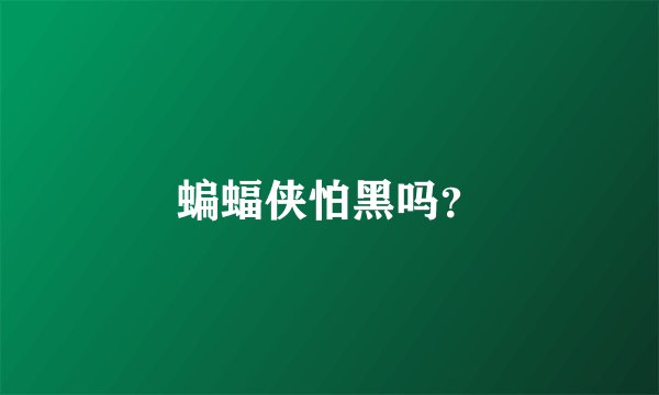 蝙蝠侠怕黑吗？