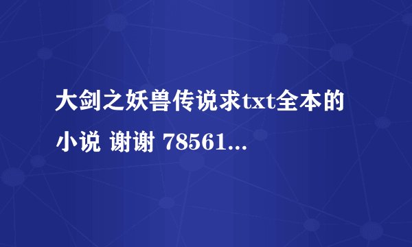 大剑之妖兽传说求txt全本的小说 谢谢 785614481