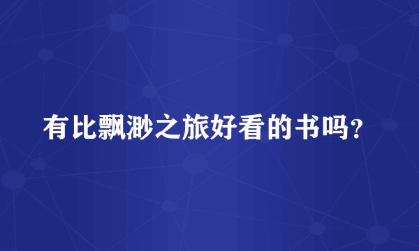 有比飘渺之旅好看的书吗？