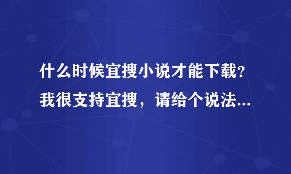 什么时候宜搜小说才能下载？我很支持宜搜，请给个说法。谢谢。
