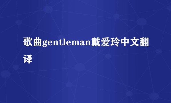 歌曲gentleman戴爱玲中文翻译