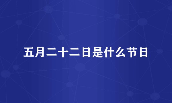 五月二十二日是什么节日