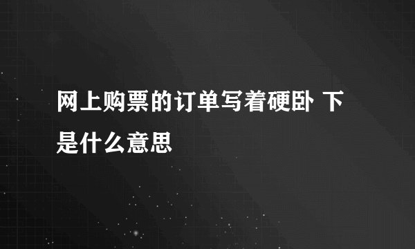 网上购票的订单写着硬卧 下  是什么意思