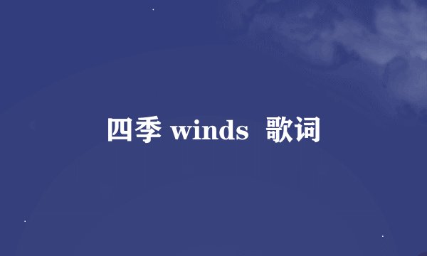 四季 winds  歌词