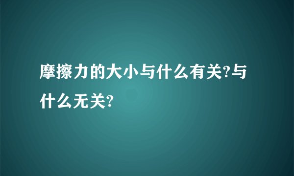 摩擦力的大小与什么有关?与什么无关?