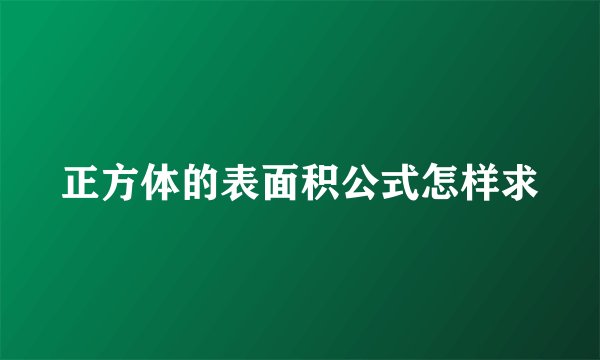 正方体的表面积公式怎样求