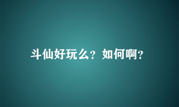 斗仙好玩么？如何啊？