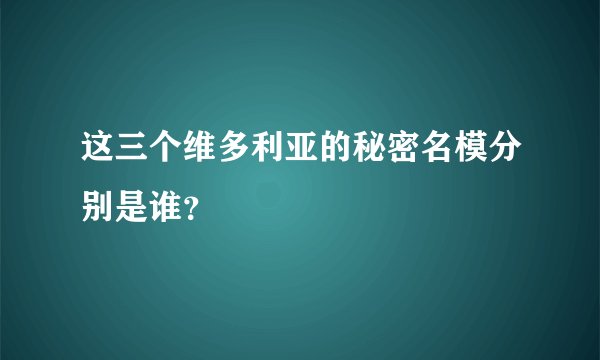 这三个维多利亚的秘密名模分别是谁？