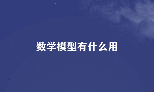 数学模型有什么用