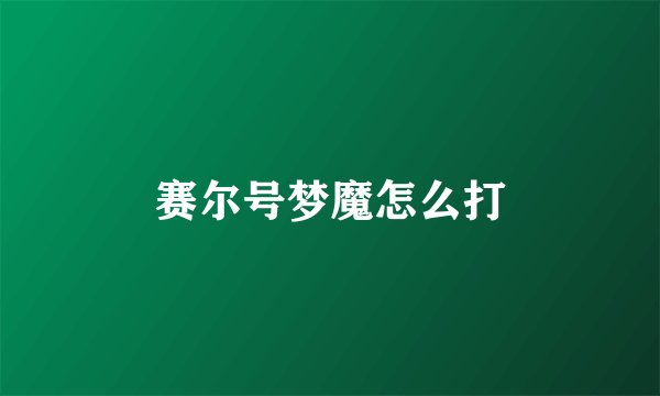 赛尔号梦魔怎么打