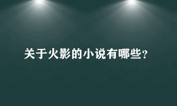关于火影的小说有哪些？