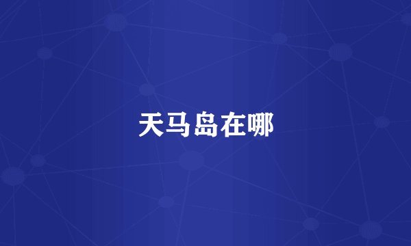 天马岛在哪