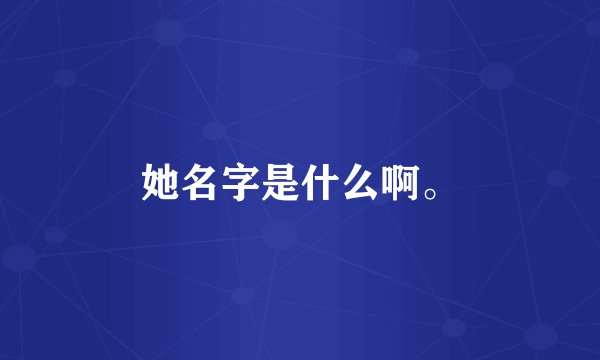她名字是什么啊。
