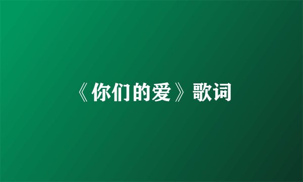 《你们的爱》歌词