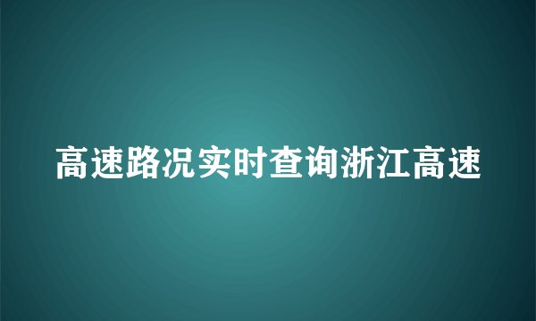 高速路况实时查询浙江高速