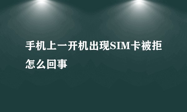 手机上一开机出现SIM卡被拒怎么回事