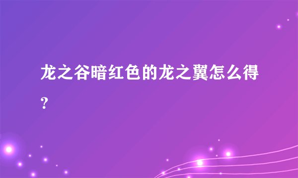 龙之谷暗红色的龙之翼怎么得？