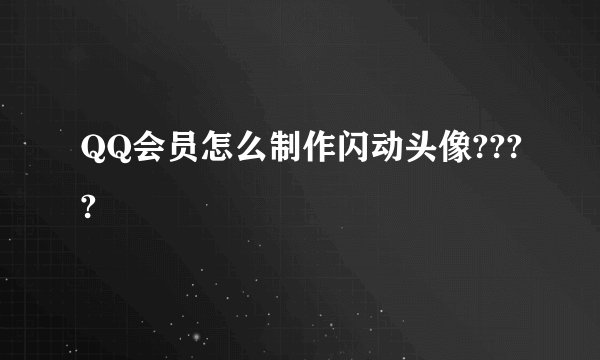 QQ会员怎么制作闪动头像????