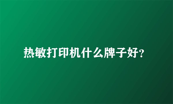 热敏打印机什么牌子好？