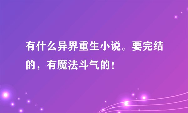 有什么异界重生小说。要完结的，有魔法斗气的！