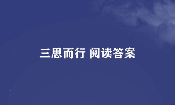 三思而行 阅读答案
