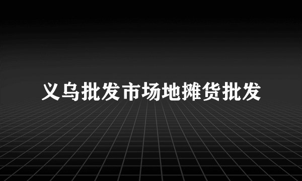 义乌批发市场地摊货批发