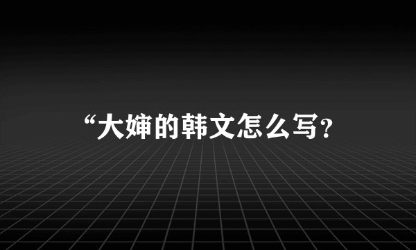 “大婶的韩文怎么写？