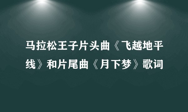 马拉松王子片头曲《飞越地平线》和片尾曲《月下梦》歌词
