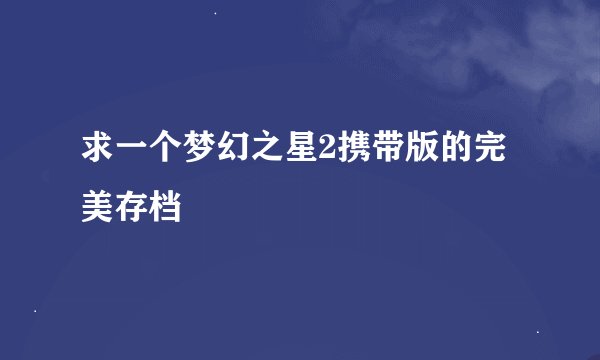 求一个梦幻之星2携带版的完美存档