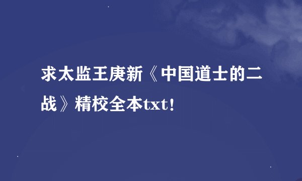 求太监王庚新《中国道士的二战》精校全本txt！