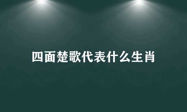 四面楚歌代表什么生肖
