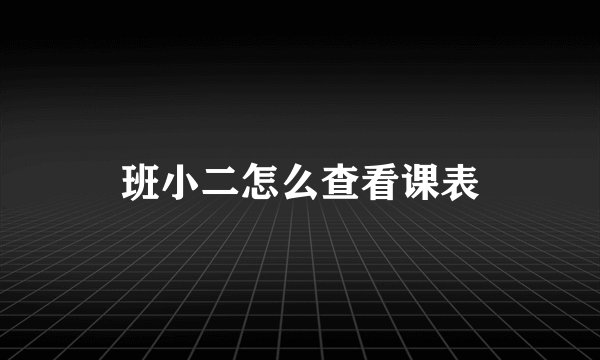 班小二怎么查看课表