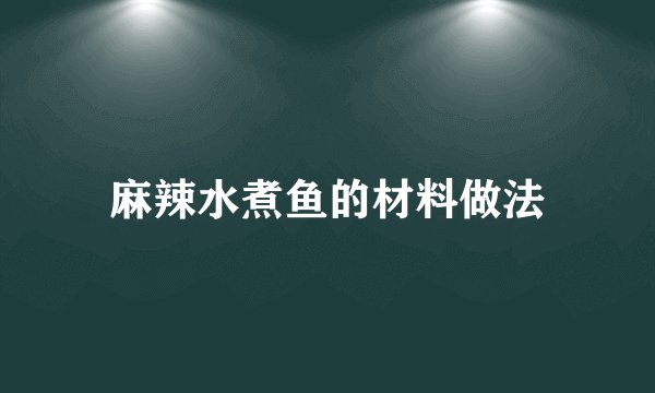 麻辣水煮鱼的材料做法