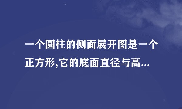一个圆柱的侧面展开图是一个正方形,它的底面直径与高的比是多少
