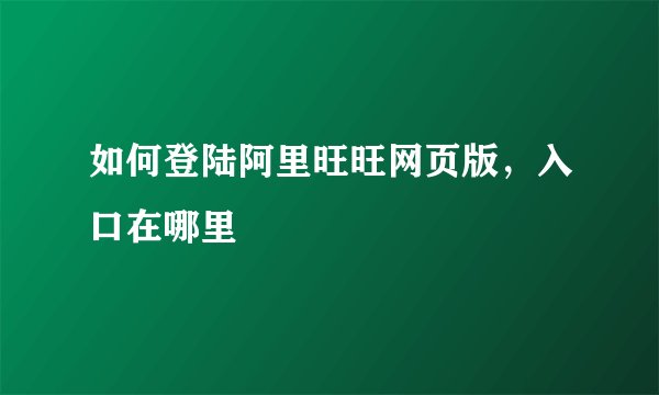 如何登陆阿里旺旺网页版，入口在哪里